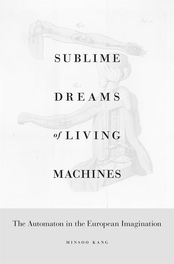 Sublime Dreams of Living Machines: The Automaton in the European Imagination