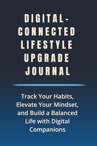 Digital-Connected Lifestyle Upgrade Journal: Track Your Habits, E...