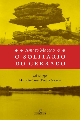 Amaro Macedo - O Solitário do Cerrado: Um Naturalista dos Nossos Dias