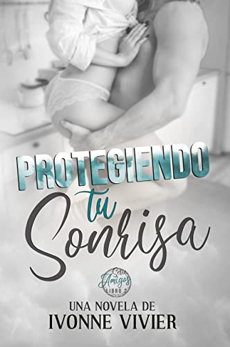 Protegiendo tu sonrisa: Romance, erotismo y risas en una sola historia. (Amigos nº 2)