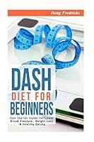 DASH Diet: DASH Diet for Beginners: Your Starter Guide for Lower Blood Pressure, Weight Loss & Healthy Eating (Hypertension, Fat Loss, Clean Eating) 1515315363 Book Cover
