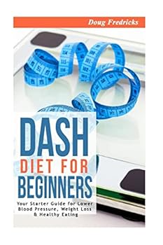 Paperback DASH Diet for Beginners: Your Starter Guide for Lower Blood Pressure, Weight Loss & Healthy Eating Book