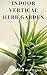 INDOOR VERTICAL HERB GARDEN: Your Vertical Garden Planting Guide Book (English Edition)