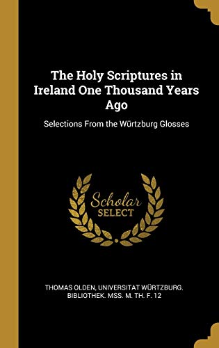 The Holy Scriptures in Ireland One Thousand Years Ago: Selections From the Würtzburg Glosses