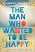 The Man Who Wanted to Be Happy