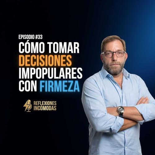 Cómo tomar decisiones impopulares con firmeza: el signo de un l&iacute;der maduro