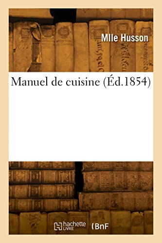 Manuel de cuisine, dressé et édité par Mlle Husson, ... (French Edition)