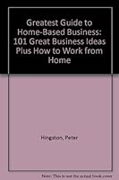 Greatest Guide to Home-Based Business: 101 Great Business Ideas Plus How to Work from Home 0906555167 Book Cover