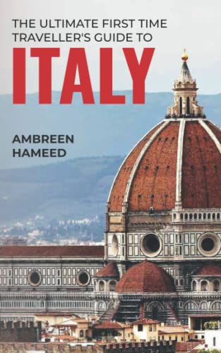 The Ultimate First Time Traveller's Guide to Italy: Travel Book Guide to Italy, Travel to Italy on a Budget, Italy Trip Planner