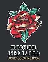 Oldschool Rose Tattoo - Adult Coloring Book : Relaxation and Stress Relieving Hand Drawn Flower Designs to Color 1693025671 Book Cover