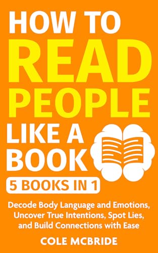 How to Read People Like a Book: 5 in 1 - Decode Body Language and Emotions, Uncover True Intentions, Spot Lies, and Build Connections with Ease (Communication Skills Book 12)