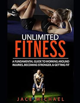 Paperback UNLIMITED FITNESS: A FUNDAMENTAL GUIDE TO WORKING AROUND INJURIES, BECOMING STRONGER, & GETTING FIT Book