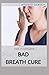 Produktbild THE COMPLETE BAD BREATH CURE: A Short And Complex Guide To Curing Bad Breath FAST