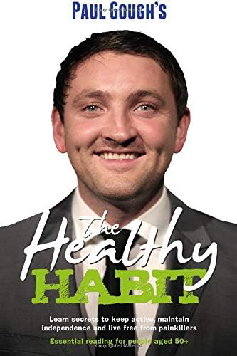 Paul GoughThe Healthy Habit: Learn Secrets To Keep Active, Maintain Independence and Live Free From Painkillers - Essential Reading For People Aged 50+