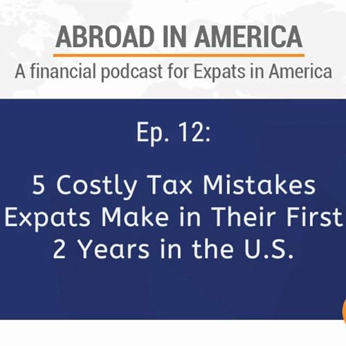 5 Costly Tax Mistakes Expats Make in Their First 2 Years in the U.S.
