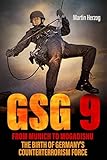 GSG 9: From Munich to Mogadishu: The Birth of Germany's Counterterrorism Force
