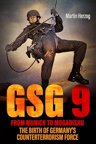 GSG 9: From Munich to Mogadishu: The Birth of Germany's Counterterrorism Force