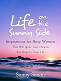 Life on the Sunny Side: Inspirations for Busy Women That Will Ignite Your Dreams and Brighten Your Life