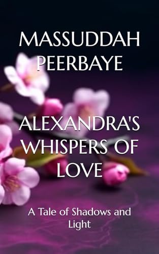 ALEXANDRA'S WHISPERS OF LOVE: A Tale of Shadows and Light (The Adamos Sisters: Each Heart�fs Journey)