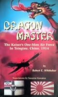 Dragon master: The Kaiser's one-man air force in Tsingtau, China, 1914 : a non-fiction book of military aviation history 0963931008 Book Cover