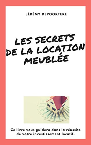 Télécharger Les secrets de la location meublée: Suivez les chapitres de ce livre pour réussir votre investisse Gratuit
