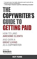 The Copywriter's Guide To Getting Paid: How To Land Awesome Clients And Earn A Great Living As A Copywriter 1515215962 Book Cover