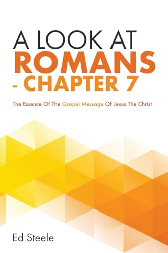 A Look At Romans - Chapter 7: The Essence Of The Gospel Message Of Jesus The Christ