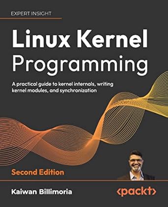 Linux Kernel Programming: A practical guide to kernel internals ...