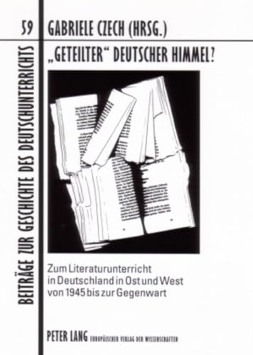 «Geteilter» deutscher Himmel?: Zum Literaturunterricht in Deutschland in Ost und West von 1945 bis zur Gegenwart (Beiträge zur Geschichte des Deutschunterrichts) (German Edition)