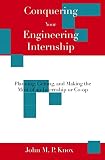 Conquering Your Engineering Internship: Planning, Getting, And Making The Most Of An Internship Or Co-Op