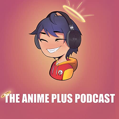The Anime Plus Podcast Episode 4: Unfinished Anime, Unpopular Opinions, & Ridiculous Isekai Titles