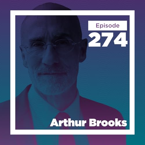 Arthur Brooks on Reinvention, Religion, and the Science of Happiness