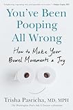 You've Been Pooping All Wrong: How to Make Your Bowel Movements a Joy