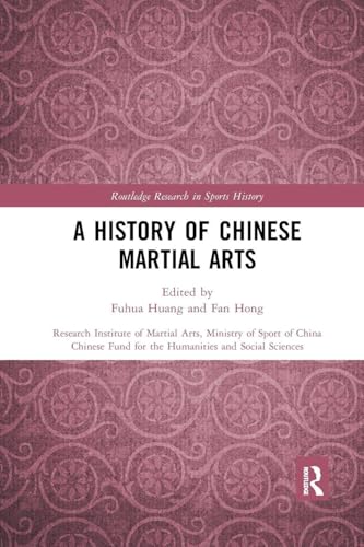 A History Of Chinese Martial Arts: Research Institute Of Martial Arts, Ministry Of Sport Of China (Routledge Research In Sports History)