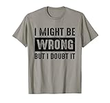 Funny Saying I Might Be Wrong But I Doubt It Gifts