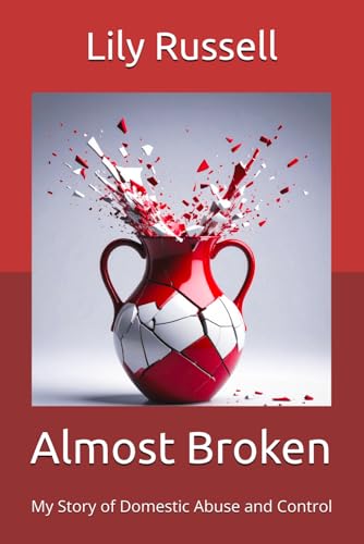 Almost Broken: My Story Of Domestic Abuse And Control
