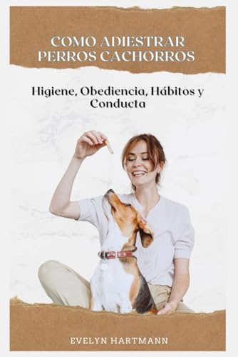 Como Adiestrar Perros Cachorros: Higiene, Obediencia, Hábitos y Conducta