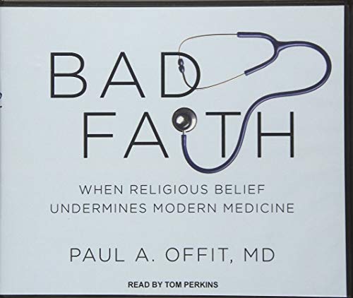 Bad Faith: When Religious Belief Undermines Modern Medicine Bad Faith: When Religious Belief Undermines Modern Medicine