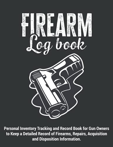Firearm Log Book | Personal Inventory Tracking and Record Book for Gun Owners to Keep a Detailed Record of Firearms, Repairs, Acquisition and ... Great Gift for Gun Collectors & Enthusiasts.