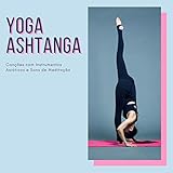  Yoga Ashtanga: Canções com Instrumentos Asiáticos e Sons de Meditação