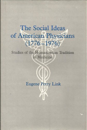 The Social Ideas of American Physicians (1776-1976 : Studies of the Humanitarian Tradition in Medicine)