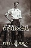 Destroying Angel Steve Bloomer: England's First Football Hero