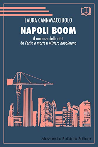 Napoli boom. Il romanzo della città da «Ferito a morte» a «Mistero napoletano»