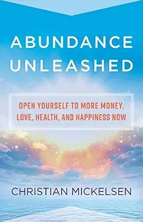 Abundance Unleashed: Open Yourself to More Money, Love, Health, and Happiness Now