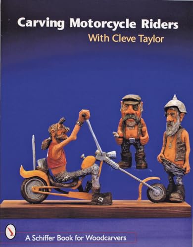Carving Motorcycle Riders With Cleve Taylor (Schiffer Book for Woodcarvers)