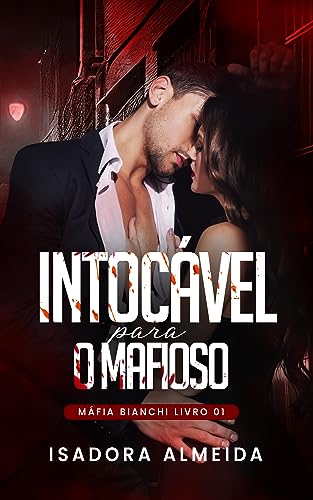Intocável Para O Mafioso : Máfia Bianchi Livro 01 - Almeida, Isadora 