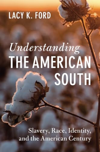 Understanding The American South: Slavery, Race, Identity, And The American Century (Cambridge Studies On The American South)