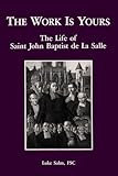 The Work Is Yours: The Life of Saint John Baptist de La Salle
