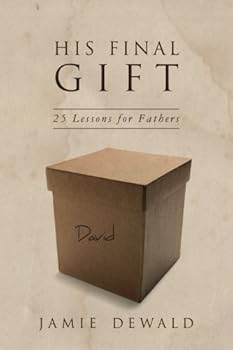 Paperback His Final Gift: 25 Lessons for Fathers Book
