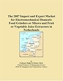 The 2007 Import and Export Market for Electromechanical Domestic Food Grinders or Mixers and Fruit or Vegetable Juice Extractors in Netherlands